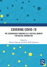 Covering Covid-19 (The Coronavirus Pandemic as a Critical Moment for Digital Journalism) by Thorsten Quandt, Karin Wahl-Jorgensen, 9781032465685