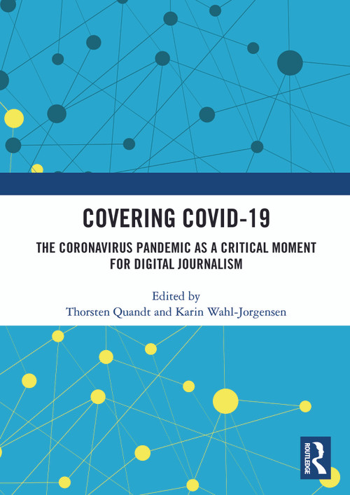 Covering Covid-19 (The Coronavirus Pandemic as a Critical Moment for Digital Journalism) by Thorsten Quandt, Karin Wahl-Jorgensen, 9781032465685