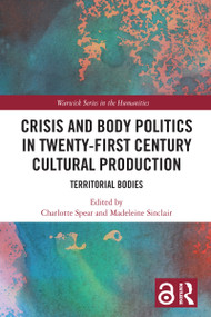 Crisis and Body Politics in Twenty-First Century Cultural Production (Territorial Bodies) by Charlotte Spear, Madeleine Sinclair, 9781032689050