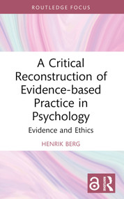 A Critical Reconstruction of Evidence-based Practice in Psychology (Evidence and Ethics) by Henrik Berg, 9781032842998