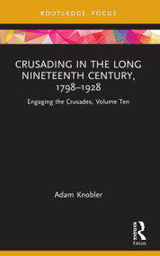 Crusading in the Long Nineteenth Century, 1798-1928 (Engaging the Crusades, Volume Ten) by Adam Knobler, 9781032902906