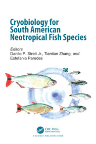 Cryobiology for South American Neotropical Fish Species by Danilo P. Streit Jr., Tiantian Zhang, Estefania Paredes, 9781032216591