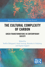 The Cultural Complexity of Carbon (Green Transformations in Contemporary Society) by Steffen Dalsgaard, Andy Lautrup, Katinka A. Schyberg, Ingmar Lippert, 9781032764863