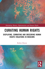 Curating Human Rights (Displaying, Combating and Obscuring Human Rights Violations in Museums) by Robin Ostow, 9781032660776