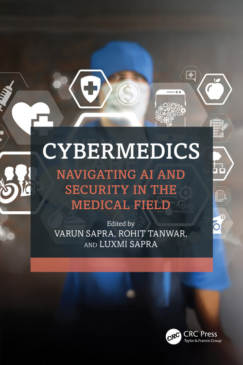 CyberMedics (Navigating AI and Security in the Medical Field) by Varun Sapra, Rohit Tanwar, Luxmi Sapra, 9781032854182