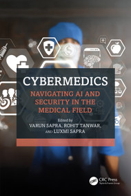 CyberMedics (Navigating AI and Security in the Medical Field) by Varun Sapra, Rohit Tanwar, Luxmi Sapra, 9781032854182