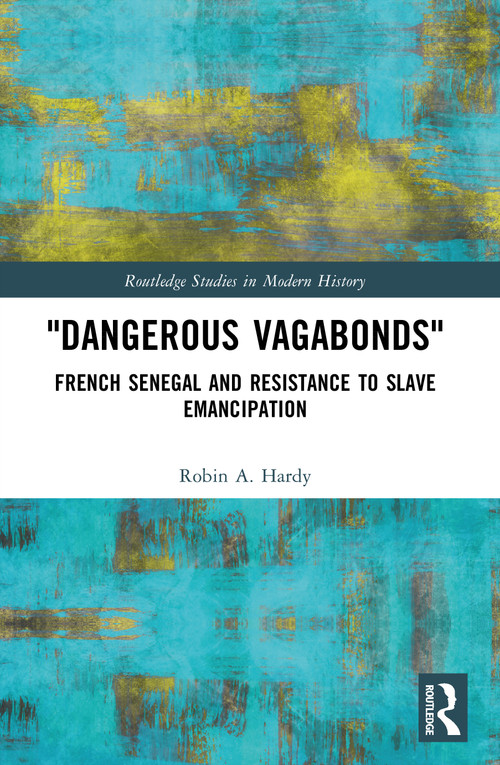 "Dangerous Vagabonds" (French Senegal and Resistance to Slave Emancipation) by Robin A. Hardy, 9781032427089