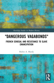 "Dangerous Vagabonds" (French Senegal and Resistance to Slave Emancipation) by Robin A. Hardy, 9781032427089
