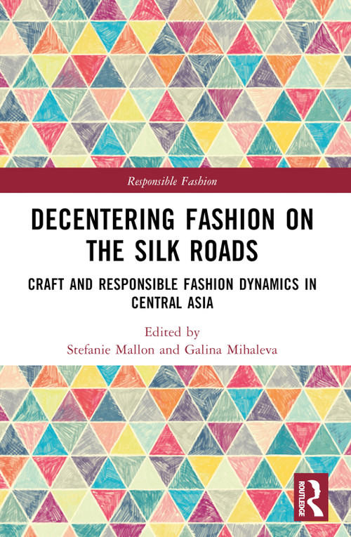 Decentering Fashion on the Silk Roads (Craft and Responsible Fashion Dynamics in Central Asia) by Stefanie Mallon, Galina Mihaleva, 9781032831619