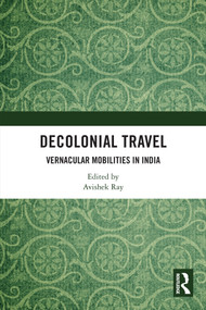 Decolonial Travel (Vernacular Mobilities in India) by Avishek Ray, 9781032897707