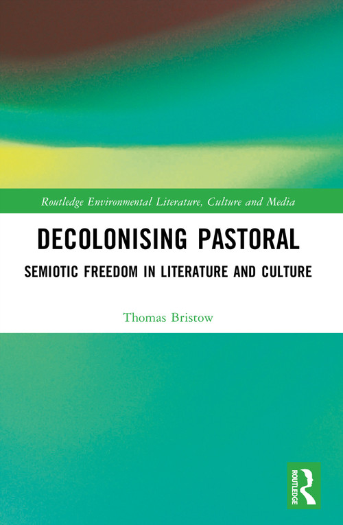 Decolonising Pastoral (Semiotic Freedom in Literature and Culture) by Thomas Bristow, 9781032841670