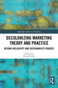 Decolonizing Marketing Theory and Practice (Beyond Inclusivity and Sustainability Debates) by Hasan Gilani, 9781032698076