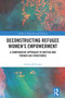 Deconstructing Refugee Women's Empowerment (A Comparative Approach to British and French Aid Structures) by Zeynep Kilicoglu, 9781032865898