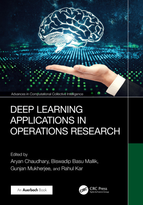 Deep Learning Applications in Operations Research by Aryan Chaudhary, Biswadip Basu Mallik, Gunjan Mukherjee, Rahul Kar, 9781032725451