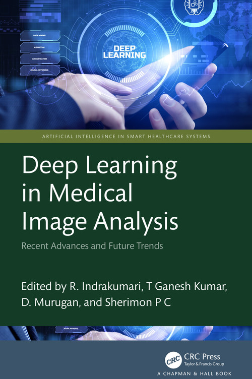 Deep Learning in Medical Image Analysis (Recent Advances and Future Trends) by R. Indrakumari, T. Ganesh Kumar, D. Murugan, Sherimon P.C., 9781032380360