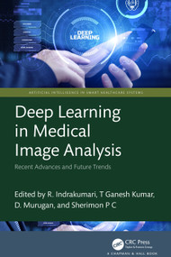 Deep Learning in Medical Image Analysis (Recent Advances and Future Trends) by R. Indrakumari, T. Ganesh Kumar, D. Murugan, Sherimon P.C., 9781032380360