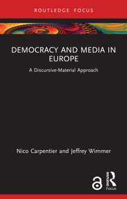 Democracy and Media in Europe (A Discursive-Material Approach) by Nico Carpentier, Jeffrey Wimmer, 9781032779270