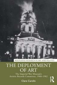 The Deployment of Art (The Imperial War Museum's Artistic Records Committee, 1968-1982) by Clare Carolin, 9781032209623