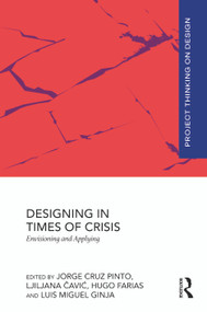 Designing in Times of Crisis (Envisioning and Applying) by Jorge Cruz Pinto, Ljiljana Čavić, Hugo Lopes Farias, Luis Miguel Ginja, 9781032835013