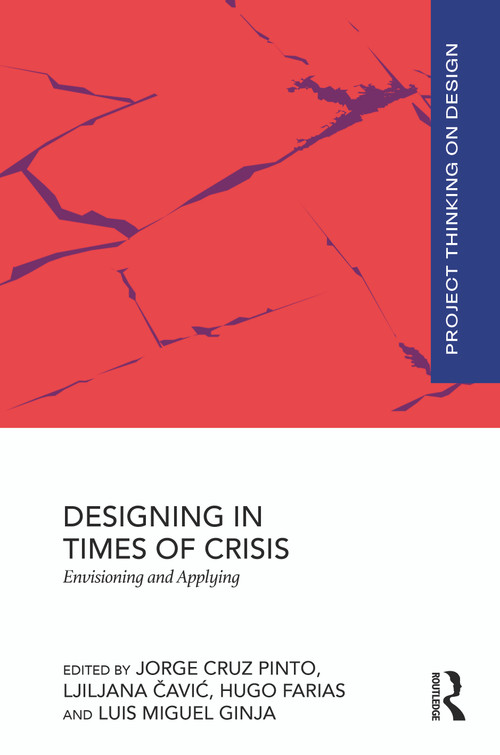 Designing in Times of Crisis (Envisioning and Applying) by Jorge Cruz Pinto, Ljiljana Čavić, Hugo Lopes Farias, Luis Miguel Ginja, 9781032835013