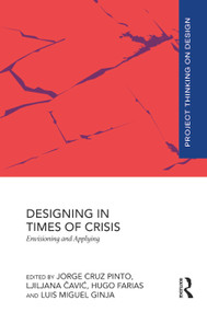 Designing in Times of Crisis (Envisioning and Applying) by Jorge Cruz Pinto, Ljiljana Čavić, Hugo Lopes Farias, Luis Miguel Ginja, 9781032835013
