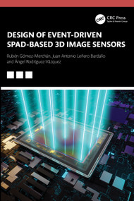 Design of Event-Driven SPAD-Based 3D Image Sensors by Rubén Gómez-Merchán, Juan Antonio Leñero-Bardallo, Ángel Rodríguez-Vázquez, 9781032547817