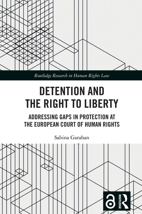 Detention and the Right to Liberty (Addressing Gaps in Protection at the European Court of Human Rights) by Sabina Garahan, 9781032883892