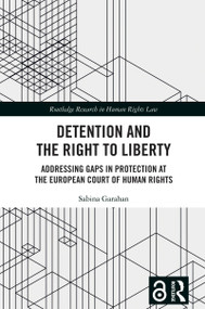 Detention and the Right to Liberty (Addressing Gaps in Protection at the European Court of Human Rights) by Sabina Garahan, 9781032883892