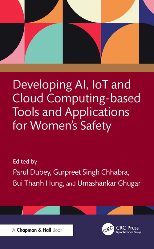 Developing AI, IoT and Cloud Computing-based Tools and Applications for Women's Safety by Parul Dubey, Gurpreet Singh Chhabra, Bui Thanh Hung, Umashankar Ghugar, 9781032885117