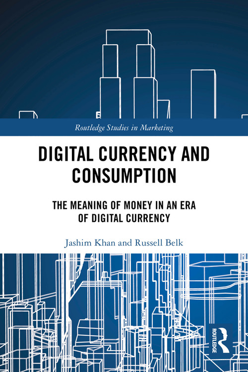 Digital Currency and Consumption (The Meaning of Money in an Era of Digital Currency) by Jashim Khan, Russell Belk, 9781032544656