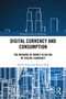 Digital Currency and Consumption (The Meaning of Money in an Era of Digital Currency) by Jashim Khan, Russell Belk, 9781032544656