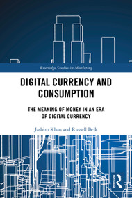 Digital Currency and Consumption (The Meaning of Money in an Era of Digital Currency) by Jashim Khan, Russell Belk, 9781032544656