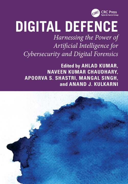 Digital Defence (Harnessing the Power of Artificial Intelligence for Cybersecurity and Digital Forensics) by Ahlad Kumar, Naveen Kumar Chaudhary, Apoorva S Shastri, Mangal Singh, Anand J. Kulkarni, 9781032714837