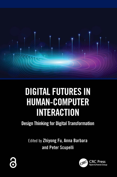 Digital Futures in Human-Computer Interaction (Design Thinking for Digital Transformation) by Zhiyong Fu, Anna Barbara, Peter Scupelli, 9781032693583
