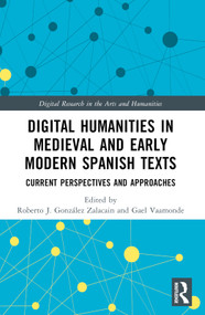 Digital Humanities in Medieval and Early Modern Spanish Texts (Current Perspectives and Approaches) by Roberto J. González Zalacain, Gael Vaamonde, 9781032494319
