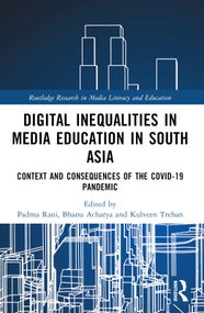 Digital Inequalities in Media Education in South Asia (Context and Consequences of the Covid-19 Pandemic) by Padma Rani, Bhanu Bhakta Acharya, Kulveen Trehan, 9781032557564