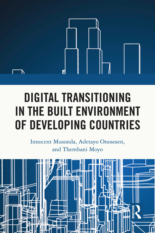 Digital Transitioning in the Built Environment of Developing Countries by Innocent Musonda, Adetayo Onososen, Thembani Moyo, 9781032717203