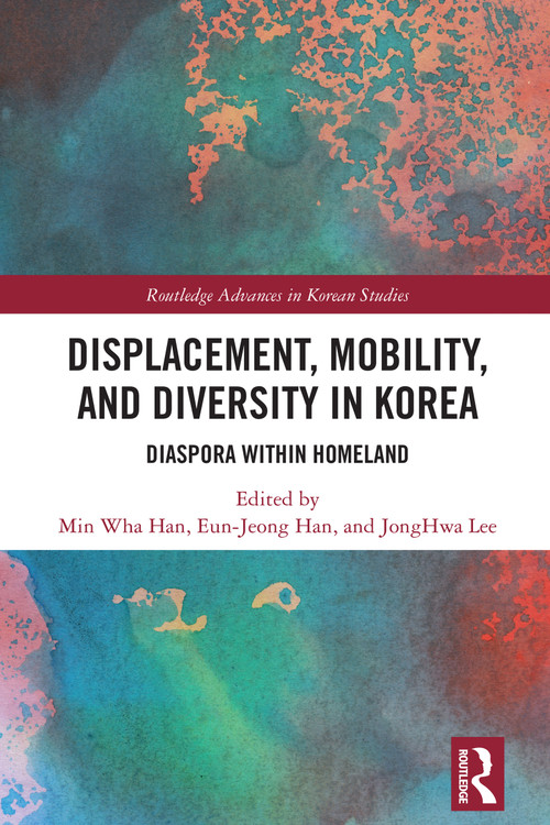 Displacement, Mobility, and Diversity in Korea (Diaspora Within Homeland) by Min Wha Han, Eun-Jeong Han, JongHwa Lee, 9781032590561