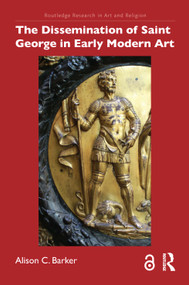 The Dissemination of Saint George in Early Modern Art by Alison C. Barker, 9781032594477
