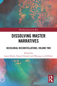 Dissolving Master Narratives (Decolonial Reconstellations, Volume Two) by Laura Doyle, Simon Gikandi, Mwangi wa Gĩthĩnji, 9781032852904
