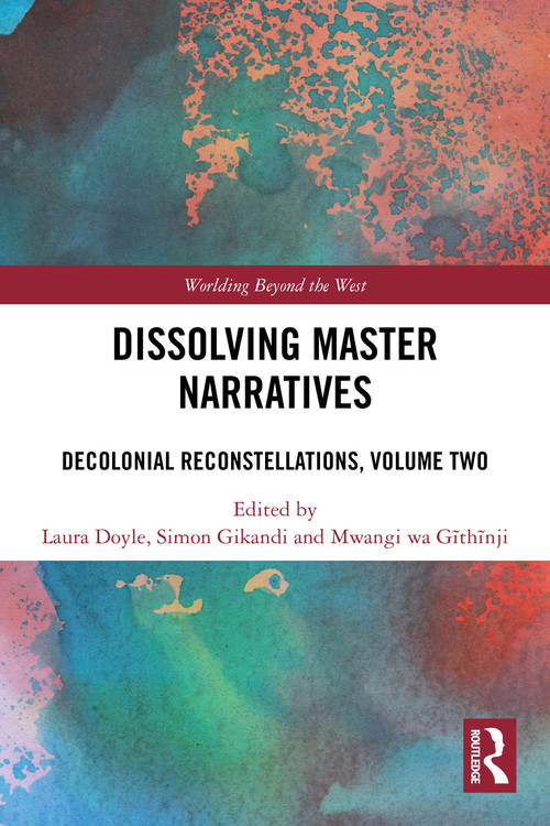 Dissolving Master Narratives (Decolonial Reconstellations, Volume Two) by Laura Doyle, Simon Gikandi, Mwangi wa Gĩthĩnji, 9781032852904