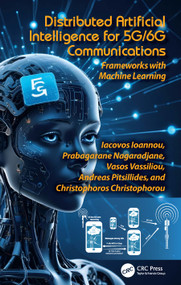 Distributed Artificial Intelligence for 5G/6G Communications (Frameworks with Machine Learning) by Iacovos Ioannou, Prabagarane Nagaradjane, Vasos Vassiliou, Andreas Pitsillides, Christophoros Christophorou, 9781032744360