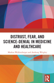 Distrust, Fear, and Science-Denial in Medicine and Healthcare by Markus Wolfensberger, Anthony Wrigley, 9781032804248