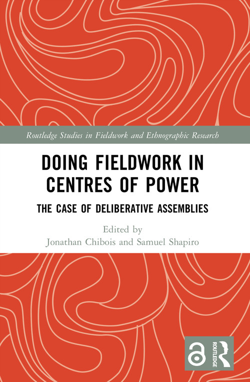 Doing Fieldwork in Centres of Power (The Case of Deliberative Assemblies) by Jonathan Chibois, Samuel Shapiro, 9781032411217