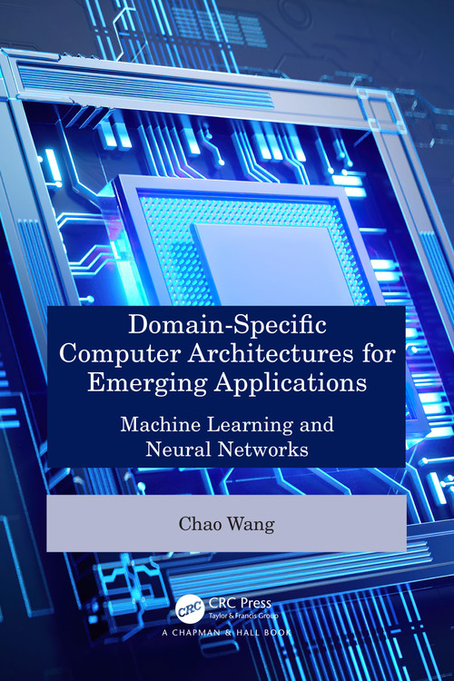 Domain-Specific Computer Architectures for Emerging Applications (Machine Learning and Neural Networks) by Chao Wang, 9781032768953