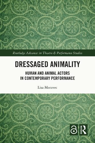 Dressaged Animality (Human and Animal Actors in Contemporary Performance) by Lisa Moravec, 9781032574882