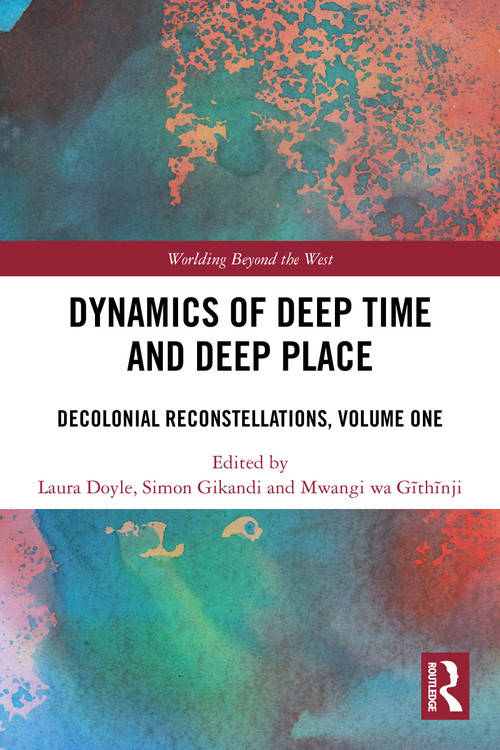 Dynamics of Deep Time and Deep Place (Decolonial Reconstellations, Volume One) by Laura Doyle, Simon Gikandi, Mwangi wa Gĩthĩnji, 9781032852881