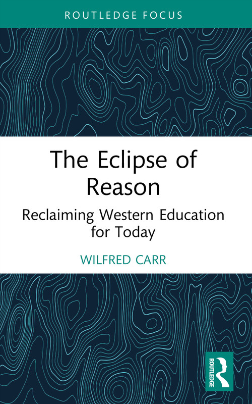 The Eclipse of Reason: Reclaiming Western Education for Today by Wilfred Carr, 9781041038627