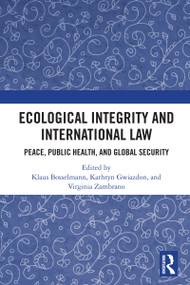 Ecological Integrity and International Law (Peace, Public Health, and Global Security) by Klaus Bosselmann, Kathryn Gwiazdon, Virginia Zambrano, 9781032577678