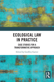 Ecological Law in Practice (Case Studies for a Transformative Approach) by Geoffrey Garver, 9781032622392